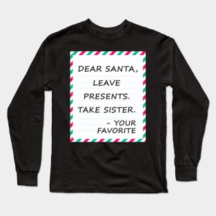 Dear Santa Leave Presents Take Sister Long Sleeve T-Shirt